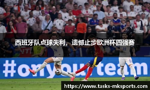 西班牙队点球失利，遗憾止步欧洲杯四强赛