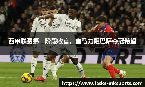 西甲联赛第一阶段收官，皇马力阻巴萨夺冠希望