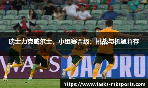 瑞士力克威尔士，小组赛晋级：挑战与机遇并存
