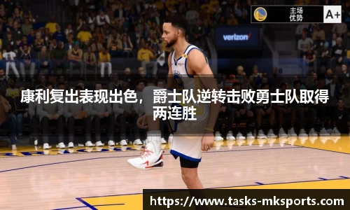 康利复出表现出色，爵士队逆转击败勇士队取得两连胜