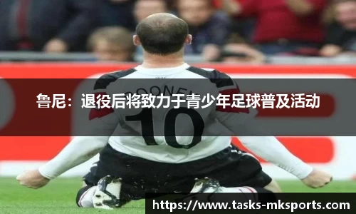 鲁尼：退役后将致力于青少年足球普及活动