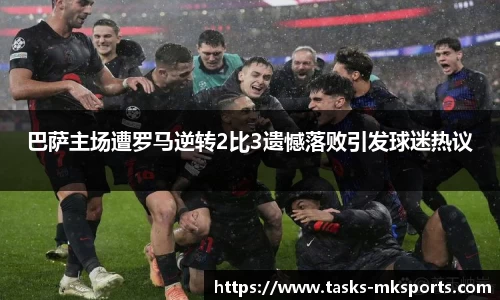 巴萨主场遭罗马逆转2比3遗憾落败引发球迷热议