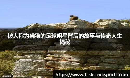 被人称为狒狒的足球明星背后的故事与传奇人生揭秘