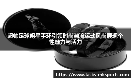 超帅足球明星手环引领时尚潮流运动风尚展现个性魅力与活力