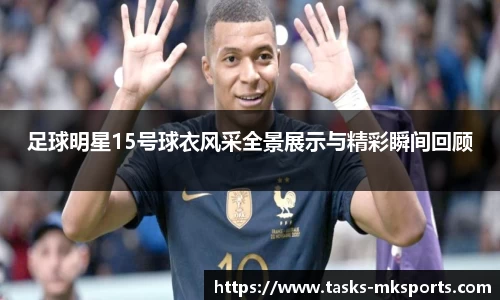 足球明星15号球衣风采全景展示与精彩瞬间回顾